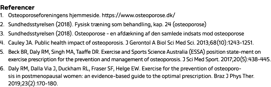 Referencer 1. Osteoporoseforeningens hjemmeside. https://www.osteoporose.dk/ 2. Sundhedsstyrelsen (2018). Fysisk tr n...