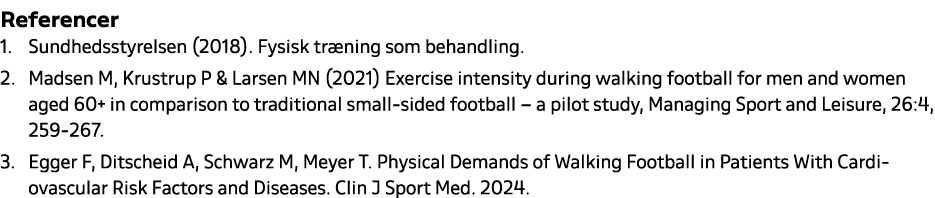 Referencer 1. Sundhedsstyrelsen (2018). Fysisk tr ning som behandling. 2. Madsen M, Krustrup P & Larsen MN (2021) Exe...